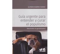 Guía urgente para entender y curar el populismo: (Resultados no garantizados) (SIN COLECCION)