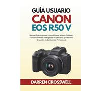 Guía Usuario Canon EOS R50 V: Manual Práctico para Fotos Nítidas, Videos Fluidos y Funcionamiento Inteligente en Cámaras que Facilita Creación de Contenido Profesional