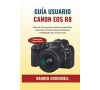 Guía usuario Canon EOS R8: Manual instrucciones prácticas aprender controles, funciones personalizadas, habilidades tiro mundo real