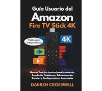 Guía Usuario del Amazon Fire Stick TV 4K: Manual Práctico Instrucciones Instalación, Resolución Problemas, Administración Canales y Configuraciones Avanzadas