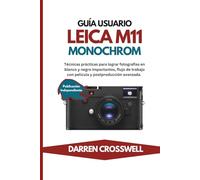 Guía usuario Leica M11 Monochrom: Técnicas prácticas para lograr fotografías en blanco y negro impactantes, flujo de trabajo con película y postproducción avanzada.