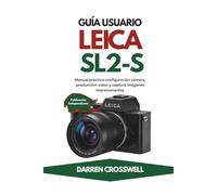 Guía usuario Leica SL2-S: Manual práctico configuración cámara, producción vídeo y captura imágenes impresionantes