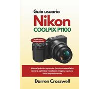 Guía usuario Nikon COOLPIX P1100: Manual práctico aprender funciones esenciales cámara, optimizar resultados imagen, capturar fotos impresionantes