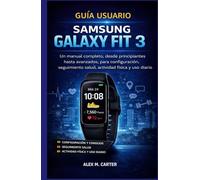 GUÍA USUARIO SAMSUNG GALAXY FIT 3: Un manual completo, desde principiantes hasta avanzados, para configuración, seguimiento salud, actividad física y uso diario