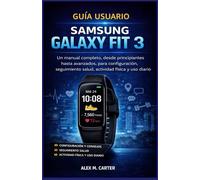 GUÍA USUARIO SAMSUNG GALAXY FIT 3: Un manual completo, desde principiantes hasta avanzados, para configuración, seguimiento salud, actividad física y uso diario