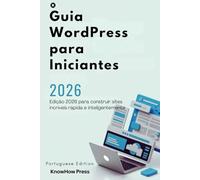 Guia WordPress para Iniciantes: Edição 2026 para construir sites incríveis rápida e inteligentemente (THE USER GUIDE BOOK SERIES)