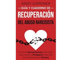 Guía y cuaderno de recuperación del abuso narcisista: El kit de herramientas definitivo para sanar y prosperar más allá de las relaciones tóxicas (Autodesarrollo)