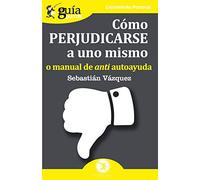 GuíaBurros Cómo perjudicarse a uno mismo: o manual de anti autoayuda: 45