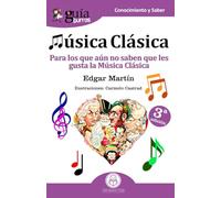 GuíaBurros Música Clásica: Para los que aún no saben que les gusta la Música Clasica: 7 (GUIABURROS/CONOCIMIENTO Y SABER)