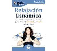 GuíaBurros: Relajación Dinámica: Guía práctica de ejercicios psicofísicos para eliminar la ansiedad y el estrés: 156