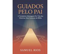 Guiados Pelo Pai: A Verdadeira Mensagem Por Trás das Histórias Mais Famosas da Bíblia