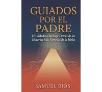 Guiados Por El Padre: El Verdadero Mensaje Detrás de las Historias Más Famosas de la Biblia