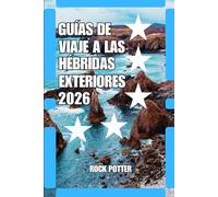 GUÍAS DE VIAJE A LAS HÉBRIDAS EXTERIORES: Guía de viaje de las Hébridas Exteriores 2026: Aventuras insulares, rutas costeras, patrimonio gaélico, ... y consejos prácticos del Atlántico escocés