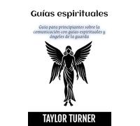 Guías espirituales: Guía para principiantes sobre la comunicación con guías espirituales y ángeles de la guarda