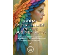 Guías espirituales, recibe sus mensajes: Manual práctico para despertar la mediumnidad y las habilidades psíquicas con ángeles y arcángeles