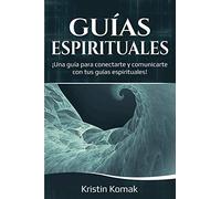 Guías Espirituales: ¡Una guía para conectarte y comunicarte con tus guías espirituales!