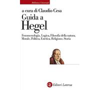 Guida a Hegel. Fenomenologia, Logica, Filosofia della natura, Morale, Politica, Estetica, Religione, Storia (Biblioteca universale Laterza)