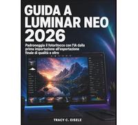 Guida A Luminar Neo 2026: Padroneggia il fotoritocco con l'IA dalla prima importazione all'esportazione finale di qualità e oltre