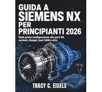 Guida A Siemens Nx Per Principianti 2026: Dalla prima configurazione alle parti 3D, assiemi, disegni, basi CAM e oltre
