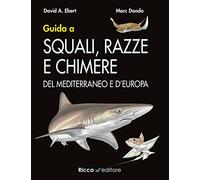 Guida a squali, razze e chimere del Mediterraneo e d'Europa (Scienze naturali. Manuali)
