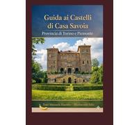 Guida ai Castelli della casa Savoia: Provincia di Torino e Piemonte (Guide Turistiche Italia)