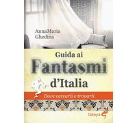 Guida ai fantasmi d'Italia. Dove cercarli e trovarli (Odoya library)