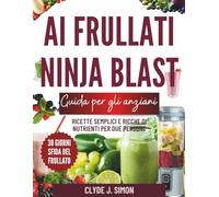 Guida ai frullati Ninja Blast per anziani: Ricette semplici e ricche di nutrienti per due persone