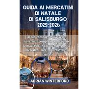 Guida Ai Mercatini Di Natale Di Salisburgo 2025-2026: Il tuo compagno di viaggio invernale completo per scoprire la magia delle vacanze in Austria: mercatini, luci, musica e tesori nascosti