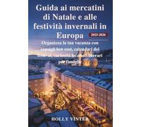 Guida ai mercatini di Natale e alle festività invernali in Europa 2025-2026: Organizza la tua vacanza con consigli low cost, calendari dei festival, curiosità locali e itinerari per famiglie