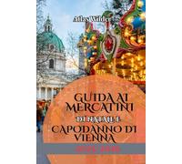 GUIDA AI MERCATINI DI NATALE E CAPODANNO DI VIENNA 2025/2026: Una guida turistica festiva ai mercatini di Natale di Vienna, alle tradizioni stagionali e ai festeggiamenti di Capodanno