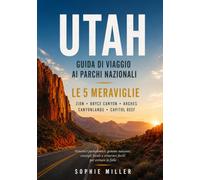 Guida ai Parchi Nazionali dello Utah 2027: Scopri i Mighty 5: Zion, Bryce Canyon, Arches, Canyonlands e Capitol Reef tra strade panoramiche, luoghi ... e itinerari facili per evitare la folla