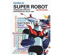 Guida ai super robot. L'animazione robotica giapponese dal 1972 al 1980 (Odoya library)