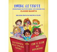 GUIDA AI TESTI- CLASSE QUARTA: INTERDISCIPLINARE CON ATTIVITA' DI ARTE , MUSICA, EDUCAZIONE CIVICA (Il club dei supereroi)
