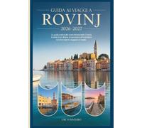Guida ai viaggi a Rovinj 2026-2027: Una guida pratica alla costa istriana croata: la città vecchia, le isole, la cucina istriana, le gite di un giorno nell'entroterra e come viaggiarla bene