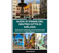 GUIDA AI VIAGGI DEL CENTRO CITTÀ DI MÁLAGA 2026: Strade nascoste, segreti locali, monumenti storici, cultura gastronomica e consigli intelligenti per esplorare il cuore storico di Málaga