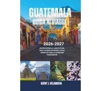 Guida ai Viaggi del Guatemala 2026-2027: Scopri Antigua, il Lago Atitlán, Tikal e Flores con spunti locali, tesori culturali e avventure panoramiche