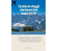 Guida ai viaggi del Nord-Est Italia 2026: Venezia, le Dolomite e la costa adriatica semplificata: una guida completa per insider a città nascoste, ... locale ed esperienze di viaggio autentiche