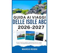 GUIDA AI VIAGGI DELLE ISOLE ABC 2026-2027: Scopri il fascino costiero, i monumenti storici e i sapori locali e i Paesaggi Mozzafiato fino alla Cucina Locale