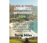 GUIDA AI VIAGGI DELL'EUROPA MERIDIONALE 2026: La guida definitiva per principianti alla scoperta di Spagna, Portogallo, Italia, Grecia e Croazia: ... e segreti locali per chi viaggia per la prima