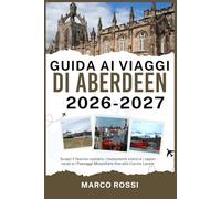 GUIDA AI VIAGGI DI ABERDEEN 2026-2027: Scopri il fascino costiero, i monumenti storici e i sapori locali e i Paesaggi Mozzafiato fino alla Cucina Locale