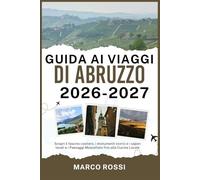 GUIDA AI VIAGGI DI ABRUZZO 2026-2027: Scopri il fascino costiero, i monumenti storici e i sapori locali e i Paesaggi Mozzafiato fino alla Cucina Locale