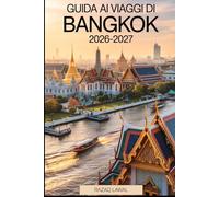 Guida ai viaggi di Bangkok 2026-2027: Una guida completa per i viaggiatori alla prima esperienza con itinerari, attrazioni principali, locali di ... suggerimenti sulla sicurezza e segreti da..
