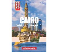 GUIDA AI VIAGGI DI CAIRO 2026: Un approccio pratico per orientarsi nella cultura, cucina, storia e vita urbana del Cairo per visitatori curiosi
