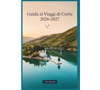 Guida ai Viaggi di Corfu 2026-2027: La guida essenziale alla città vecchia di Corfù, al Palazzo Achilleion, alla Paleokastritsa, all'Isola del Topo, ... Pantokrator, con mappe, budget e itinerari