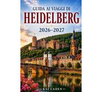 Guida ai viaggi di Heidelberg 2026-2027: Esplora il Castello di Heidelberg, la Città Vecchia, la Passeggiata dei Filosofi, il fiume Neckar, pietre ... alle prime armi, le coppie, le famiglie
