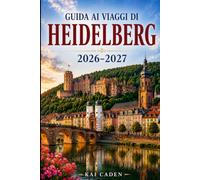 Guida ai viaggi di Heidelberg 2026-2027: Esplora il Castello di Heidelberg, la Città Vecchia, la Passeggiata dei Filosofi, il fiume Neckar, pietre ... alle prime armi, le coppie, le famiglie