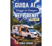 GUIDA AI VIAGGI IN CAMPER NEI PIRENEI 2026-2027: Vivi viaggi panoramici su strada attraverso i passi di montagna e i parchi nazionali di Francia, Spagna e Andorra con campeggi GPS