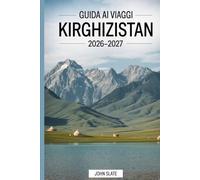 Guida ai viaggi Kirghizistan 2026-2027: Una guida chiara a Bishkek, Issyk-kul, Ala-Archa, Song-kol, Karakol e il Tian Shan, con note pratiche su trasporti, luoghi dove alloggiare, cultura e sicurezza