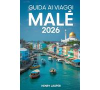 Guida ai viaggi Malé 2026: Il manuale Insider della capitale delle Maldive: Cibo Locale, Gemme Nascoste, Attrazioni Imperdibili e Itinerari Senza Stress"