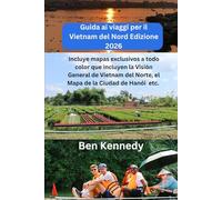 Guida ai viaggi per il Vietnam del Nord Edizione 2026: Con mappe esclusive a colori tra cui la panoramica del Vietnam del Nord, la mappa della città di Hanoi etc